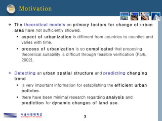 Motivation <ul><li>The  theoretical models  on  primary factors for change of urban area  have not sufficiently showed.  <...