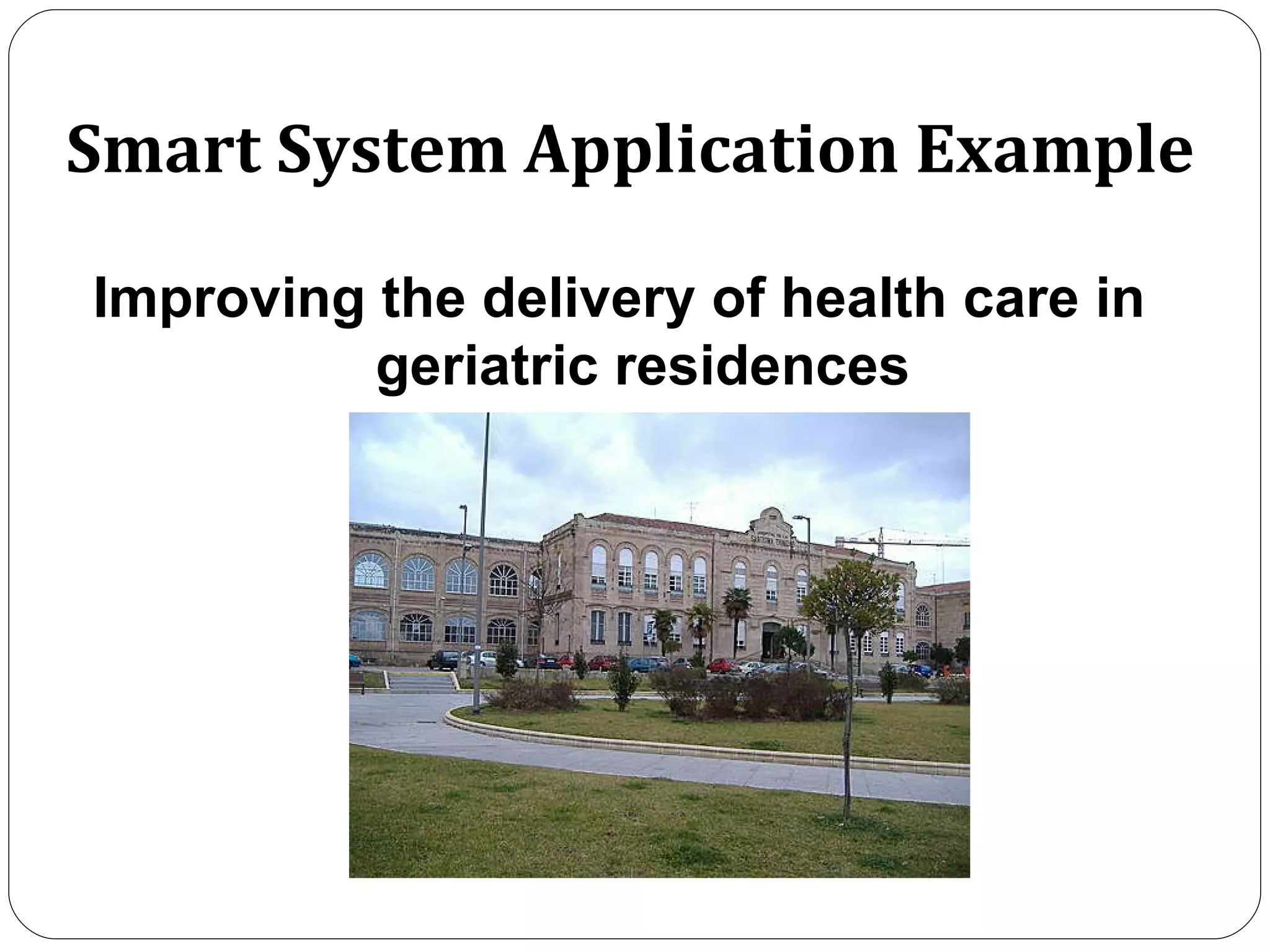 Smart System Application Example Improving the delivery of health care in geriatric residences   