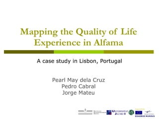 A case study in Lisbon, Portugal Mapping the Quality of Life Experience in Alfama Pearl May dela Cruz Pedro Cabral Jorge Mateu 