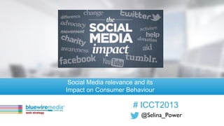 @Selina_Power
# ICCT2013
Social Media relevance and its
Impact on Consumer Behaviour
 