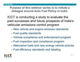 Introduction

       Purpose of this webinar series is to initiate a
        dialogue around Auto Fuel Policy in India.

 ...