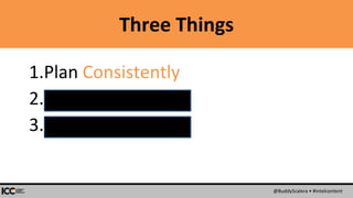 @BuddyScalera • #intelcontent
Three Things
1.Plan Consistently
2.COPE Mostly
3.Govern Ruthlessly
 