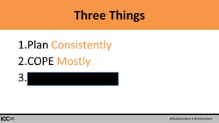 @BuddyScalera • #intelcontent
Three Things
1.Plan Consistently
2.COPE Mostly
3.Govern Ruthlessly
 