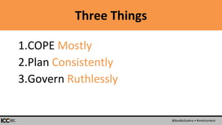 @BuddyScalera • #intelcontent
Three Things
1.COPE Mostly
2.Plan Consistently
3.Govern Ruthlessly
 