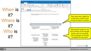 @BuddyScalera • #intelcontent
When is
it?
Where is
it?
Who is
it?
Screenshots made with Snagit:
What would I expect to see
here? Photos of the thought
leaders who are speaking.
That would get me excited
to register for the event.
There was only a single line
of text here. It didn’t even
include the date or location.
 