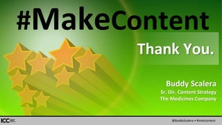 @BuddyScalera • #intelcontent
Thank You.
Buddy Scalera
Sr. Dir. Content Strategy
The Medicines Company
#MakeContent
 