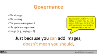 @BuddyScalera • #intelcontent
Governance
• File storage
• File naming
• Template management
• Life cycle management
• Usag...