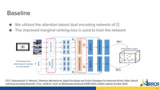 4
Baseline
● We utilized the attention based dual encoding network of [1]
● The improved marginal ranking loss is used to ...