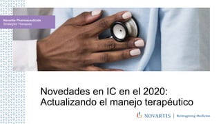 Novedades en IC en el 2020:
Actualizando el manejo terapéutico
Novartis Pharmaceuticals
Strategies Therapies
 