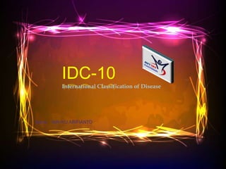IDC-10
         International Classification of Disease




Name：WAHYU ARIFIANTO
 