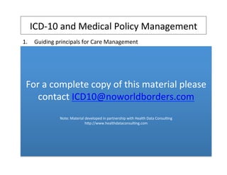 ICD-­‐10	
  and	
  Medical	
  Policy	
  Management	
  
1.  Guiding	
  principals	
  for	
  Care	
  Management	
  
Improve	...