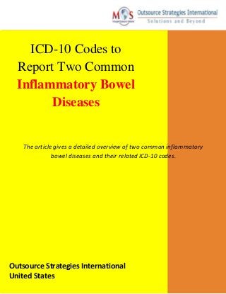 1.
ICD-10 Codes to
Report Two Common
Inflammatory Bowel
Diseases
The article gives a detailed overview of two common inflammatory
bowel diseases and their related ICD-10 codes.
Outsource Strategies International
United States
 