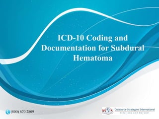 ICD-10 Coding and
Documentation for Subdural
Hematoma
(800) 670 2809
 