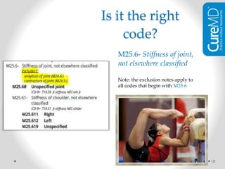 18
M25.6- Stiffness of joint,
not elsewhere classified
Note: the exclusion notes apply to
all codes that begin with M25.6
Is it the right
code?
 