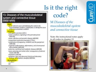 21
M Diseases of the
musculoskeletal system
and connective tissue
Note: the instructional notes apply
to all codes in chapter 13
Is it the right
code?
 