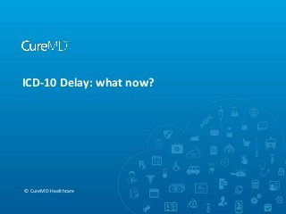 ICD-10 Delay: what now?
© CureMD Healthcare
 