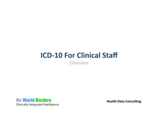 ICD-­‐10	
  For	
  Clinical	
  Staﬀ	
  
Clinicians	
  
	
  
Health	
  Data	
  Consul�ng	
  
 