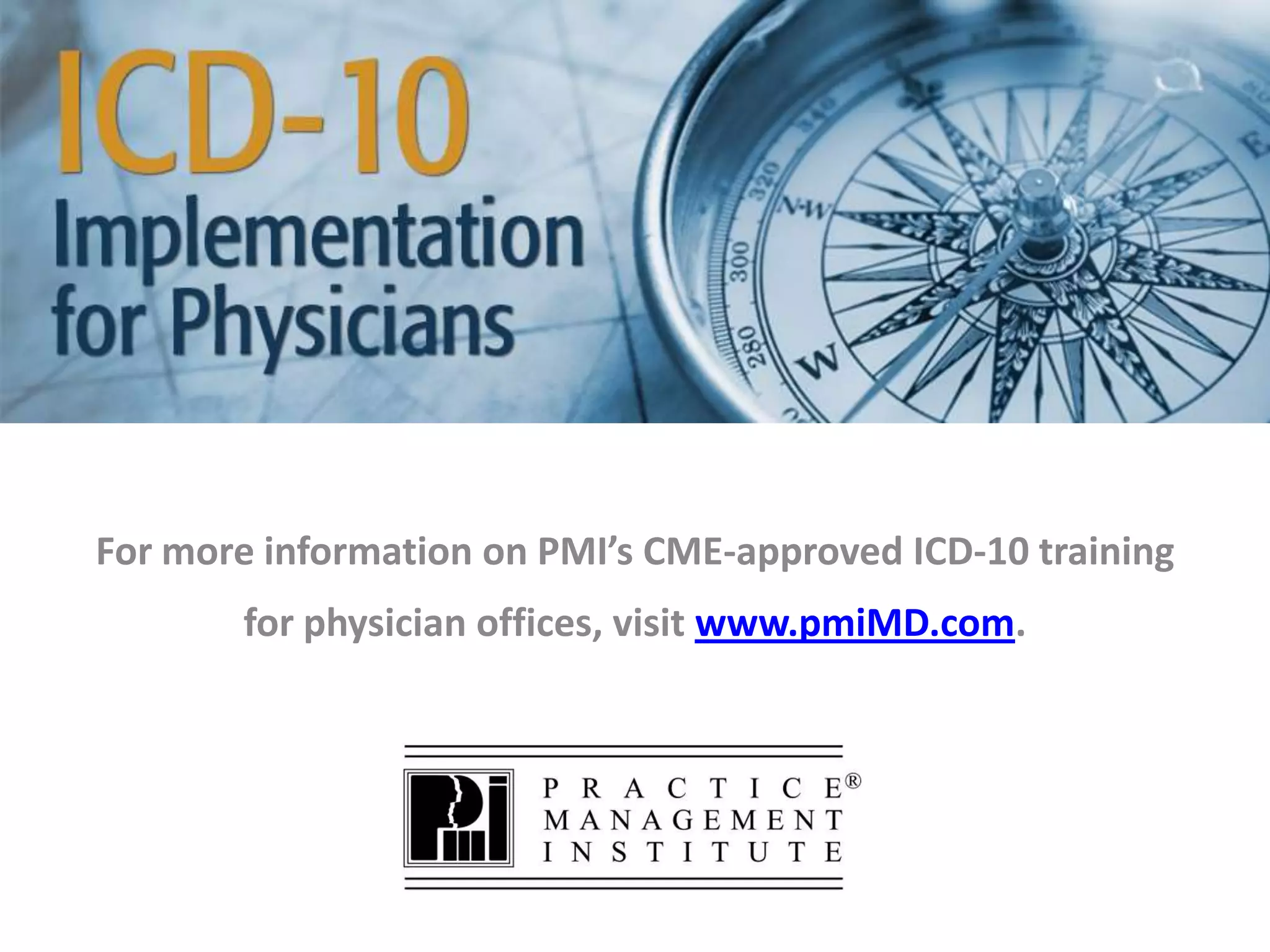 For more information on PMI’s CME-approved ICD-10 training
for physician offices, visit www.pmiMD.com.
 
