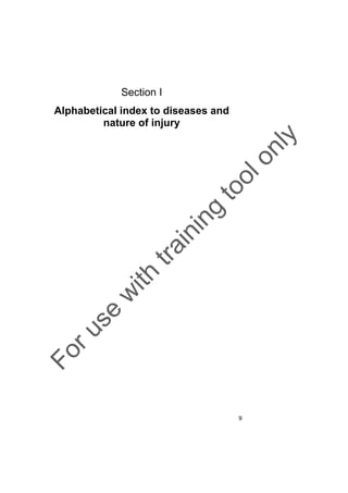 Section I

Fo

ru

se

w

ith

tra

in

in

g

to
o

lo
nl
y

Alphabetical index to diseases and
nature of injury

9

 