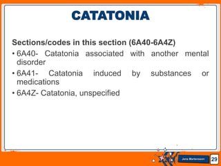 Jens Martensson
Sections/codes in this section (6A40-6A4Z)
• 6A40- Catatonia associated with another mental
disorder
• 6A41- Catatonia induced by substances or
medications
• 6A4Z- Catatonia, unspecified
29
CATATONIA
 