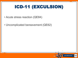 Jens Martensson
• Acute stress reaction (QE84)
• Uncomplicated bereavement (QE62)
53
ICD-11 (EXCULSION)
 