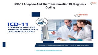 ICD-11 Adoption And The Transformation Of Diagnosis
Coding
https://www.247medicalbillingservices.com/
 