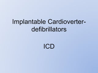 Implantable Cardioverter-
defibrillators
ICD
 