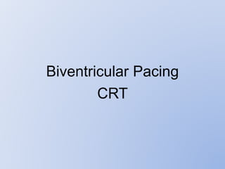 Biventricular Pacing
CRT
 