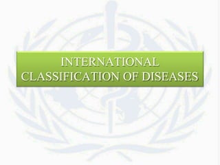 INTERNATIONAL
CLASSIFICATION OF DISEASES
 