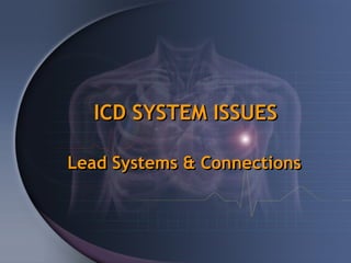 ICD SYSTEM ISSUES

Lead Systems & Connections
 