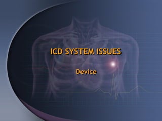 ICD SYSTEM ISSUES

      Device
 
