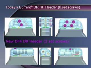 Today’s Current® DR RF Header (6 set screws)




     New DF4 DR Header (2 set screws)




23
 