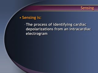 Sensing

• Sensing is:
  –The process of identifying cardiac
   depolarizations from an intracardiac
   electrogram
 