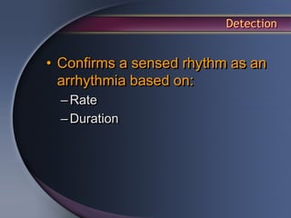 Detection


• Confirms a sensed rhythm as an
  arrhythmia based on:
  – Rate
  – Duration
 