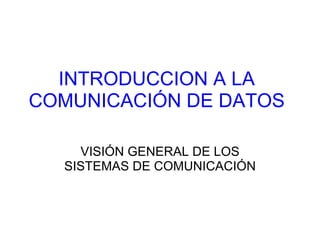 INTRODUCCION A LA COMUNICACIÓN DE DATOS VISIÓN GENERAL DE LOS SISTEMAS DE COMUNICACIÓN 