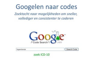 Googelen naar codes
        Zoektocht naar mogelijkheden om sneller,
          vollediger en consistenter te coderen




Maakt verbetering zichtbaar
 