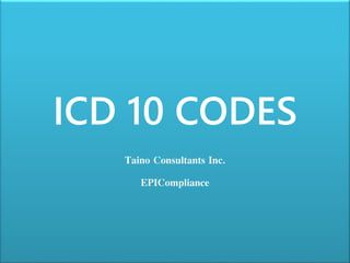 ICD 10 CODES
Taino Consultants Inc.
EPICompliance
 
