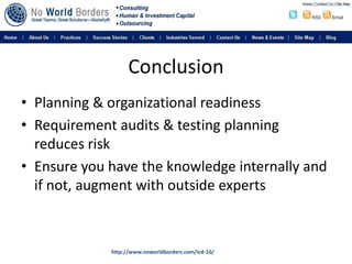 Conclusion<br />Planning & organizational readiness <br />Requirement audits & testing planning reduces risk<br />Ensure y...