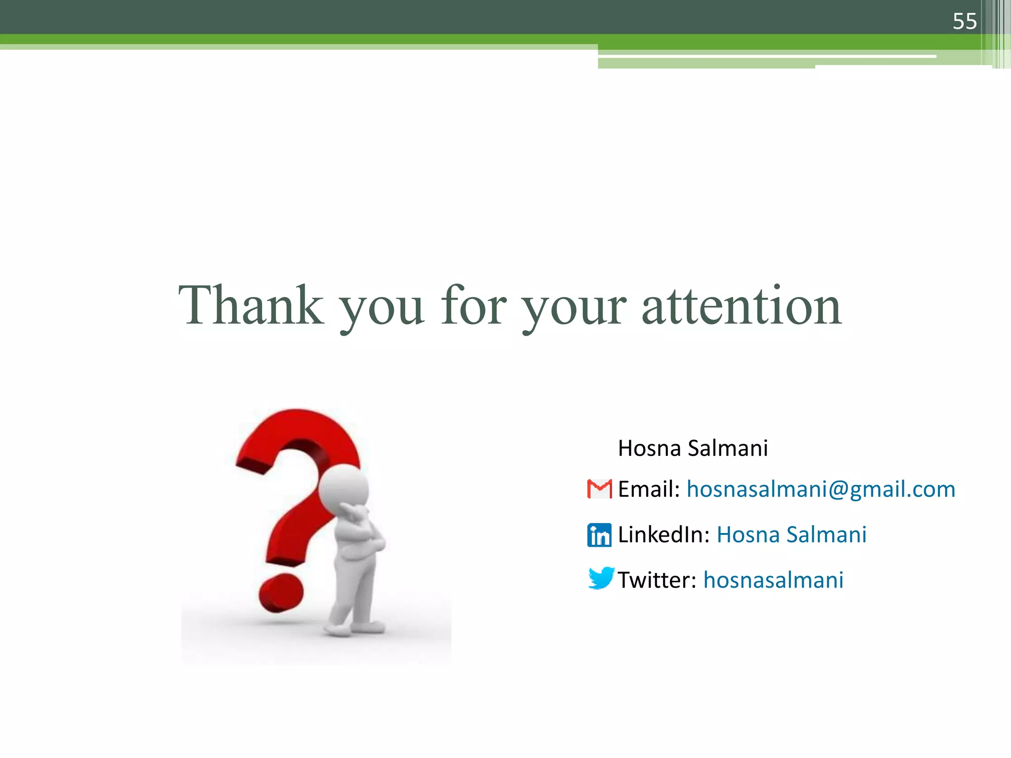 Thank you for your attention
55
Hosna Salmani
Email: hosnasalmani@gmail.com
LinkedIn: Hosna Salmani
Twitter: hosnasalmani
 