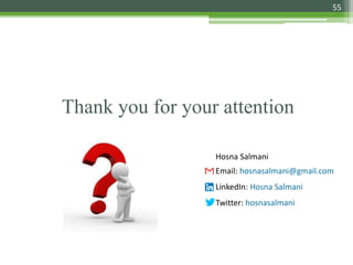 Thank you for your attention
55
Hosna Salmani
Email: hosnasalmani@gmail.com
LinkedIn: Hosna Salmani
Twitter: hosnasalmani
 