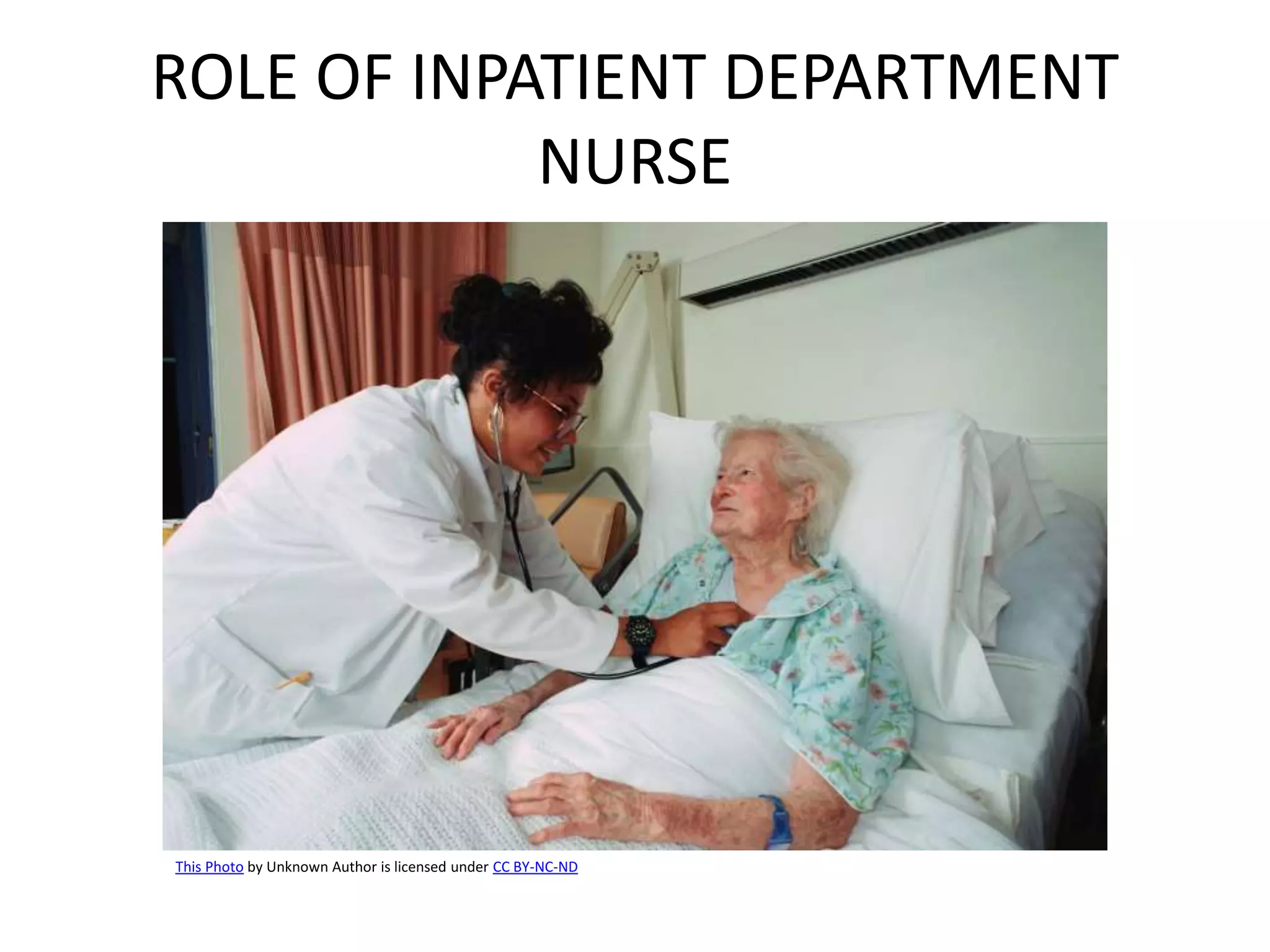 ROLE OF INPATIENT DEPARTMENT
NURSE
This Photo by Unknown Author is licensed under CC BY-NC-ND
 