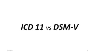 1/22/2023 1
ICD 11 vs DSM-V
 