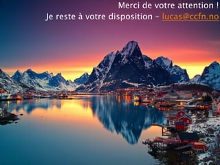 Merci de votre attention ! 
Je reste à votre disposition – lucas@ccfn.no 