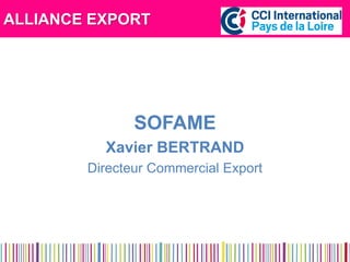 ALLIANCE EXPORT 
SOFAME 
Xavier BERTRAND 
Directeur Commercial Export 
 
