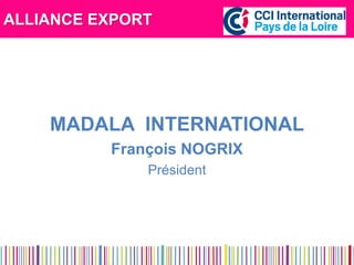 ALLIANCE EXPORT 
MADALA INTERNATIONAL 
François NOGRIX 
Président 
 
