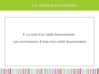 Le crédit documentaire 
5. Le cout d’un crédit documentaire : 
Les commissions & frais d’un crédit documentaire 
42  