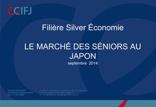 Filière Silver Économie LE MARCHÉ DES SÉNIORS AU JAPON septembre 2014  