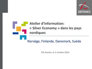 Atelier d’information: « Silver Economy » dans les pays nordiques 
Norvège, Finlande, Danemark, Suède 
ICD Nantes, le 2 octobre 2014  