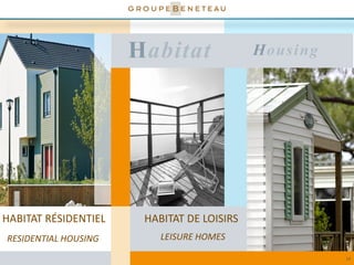 HABITAT RÉSIDENTIEL HABITAT DE LOISIRS
13
Habitat Housing
RESIDENTIAL HOUSING LEISURE HOMES
 