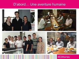 #ICDNantes
D’abord… Une aventure humaine
 